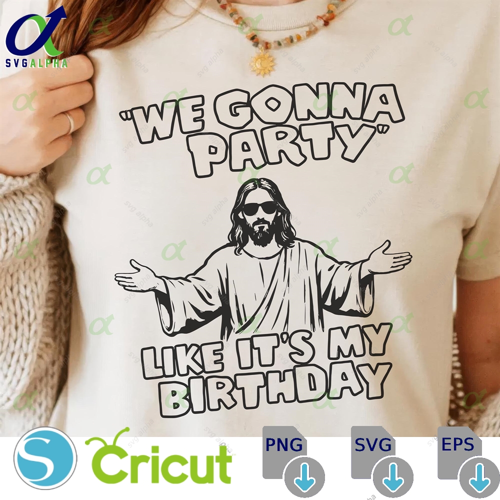 We Gonna Party Like Its My Birthday Png Svg - Funny Jesus Digital Download Retro Cool Graphic Religious Humor Sublimation Shirt Design Art Svglapha